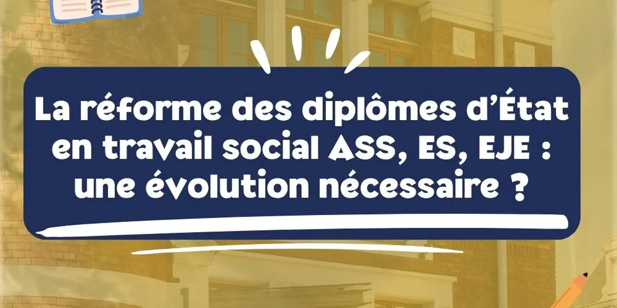 La réforme des Diplômes d’État en travail social : une évolution nécessaire ?